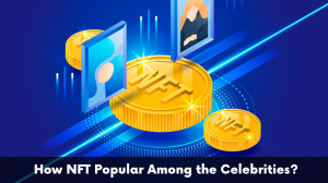 How NFT Popular Among the Celebrities?